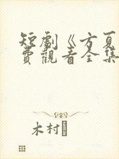 短剧《方夏》免费观看全集高清