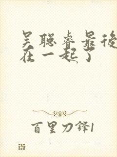 吴聪睿最后和谁在一起了