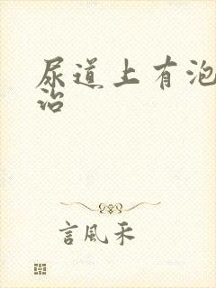 尿道上有泡怎么治