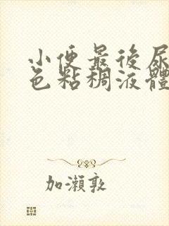 小便最后尿出黄色粘稠液体