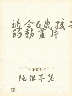 适合6岁孩子看的动画片