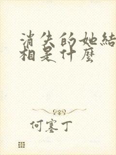 消失的她结局真相是什么