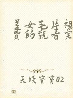 美女毛片视频免费的观看完整版