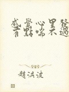 感觉心里发慌,有点喘不过气是怎回事