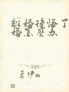 离婚后悔了想复婚怎么办