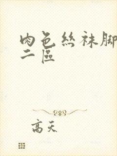 肉色丝袜脚一区二区