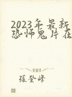 2023年最新恐怖鬼片在线观看封面
