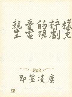 亲爱的柠檬精先生电视剧免费观看第18集