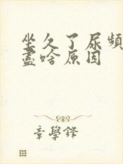 坐久了尿频尿不尽啥原因