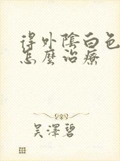 得外阴白色病变怎么治疗