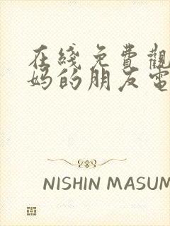 在线免费观看妈妈的朋友电影