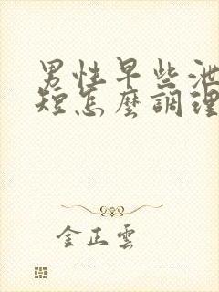 男性早些泄时间短怎么调理