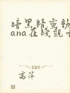 暗黑精灵动漫sana在线观看