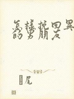 怎样挽回异地恋的男朋友封面