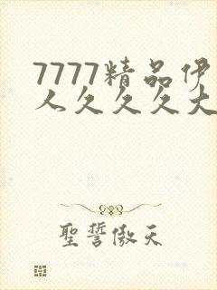 7777精品伊人久久久大香线蕉体验