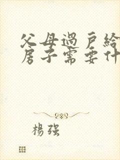 父母过户给儿子房子需要什么费用