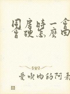 同房时一会软一会硬怎么回事