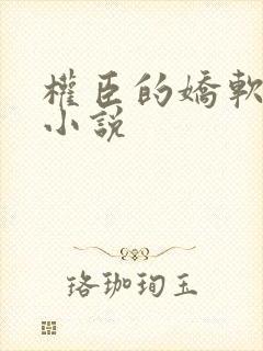 权臣的娇软美人小说