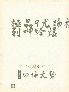 极品9尤物被啪到呻吟爆封面