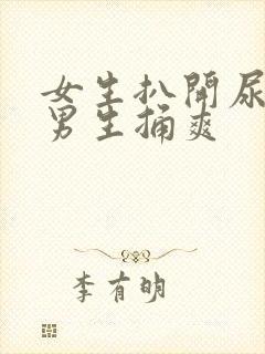 女生扒开尿口让男生捅爽