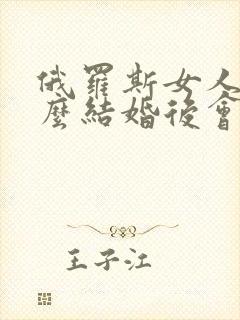 俄罗斯女人为什么结婚后会发胖