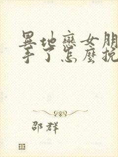 异地恋女朋友分手了怎么挽回