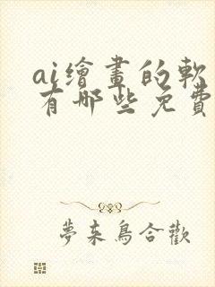 ai绘画的软件有哪些免费