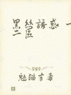黑丝诱惑 一区二区