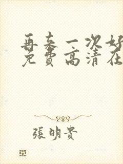 再来一次好不好免费高清在线观看全集动漫