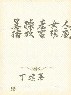 暴躁老女人免费播放电视剧大全最新封面
