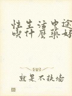 性生活中途疲软吃什么药好