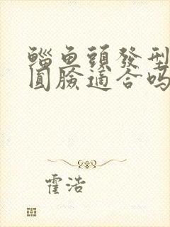 鲻鱼头发型女生圆脸适合吗