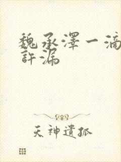 魏承泽一滴都不许漏