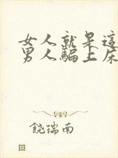 女人就是这样被男人骗上床