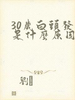 30岁白头发多是什么原因