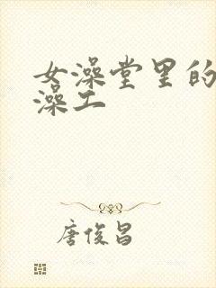 女澡堂里的男搓澡工