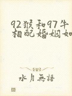 92猴和97牛相配婚姻如何