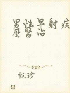 男性早射疾病怎么医治