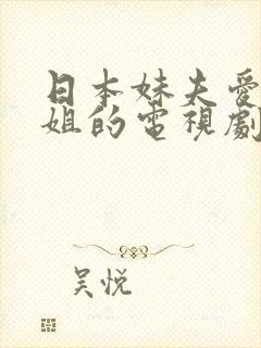 日本妹夫爱上姐姐的电视剧