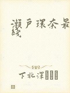 濑户环奈最新在线