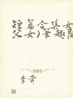 短篇合集女儿(父女)笔趣阁1