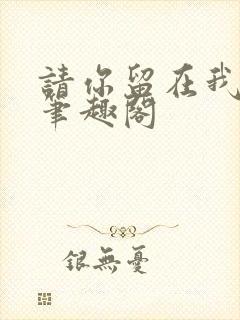 请你留在我身边笔趣阁