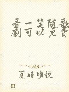 看一笑随歌电视剧可以免费的网址