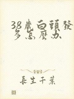 38岁白头发很多怎么办