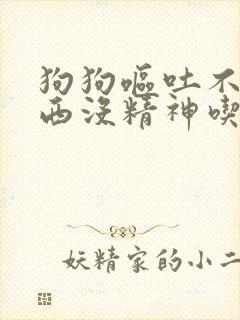 狗狗呕吐不吃东西没精神吃什么药