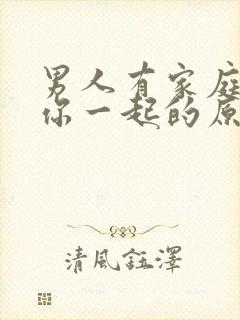 男人有家庭还和你一起的原因