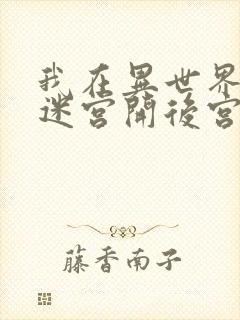 我在异世界后宫迷宫开后宫
