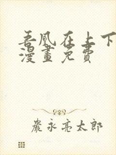 吾凰在上下拉式漫画免费