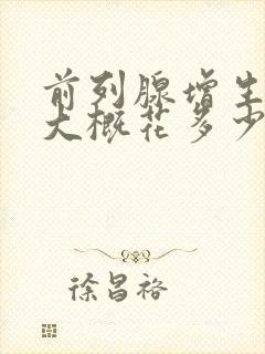 前列腺增生手术大概花多少钱