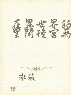 在异世界的迷宫里开后宫无修